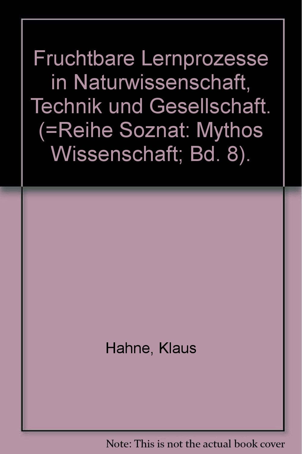 Fruchtbare Lernprozesse in Naturwissenschaft, Technik und Gesellschaft. Wenn die Erfahrungsmöglichkeiten der Schüler den Unterricht bestimmen Business & Technology