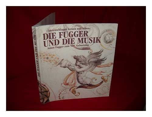Die Fugger und die Musik: Lautenschlagen lernen und ieben : Anton Fugger zum 500. Geburtstag : Ausstellung in den historischen Badstuben im Fuggerhaus, 10. Juni bis 8. August 1993 (German Edition) Books