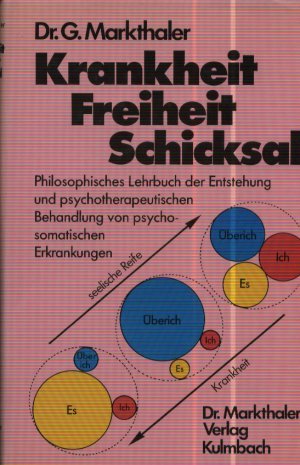 Krankheit - Freiheit - Schicksal. Philosophisches Lehrbuch der Entstehung und psychotherapeutischen Behandlung von psychosomatischen Erkrankungen - G. Markthaler book