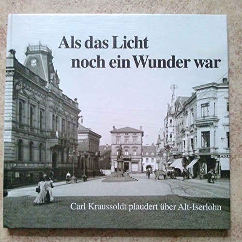 Als das Licht noch ein Wunder war - Carl Kraussoldt plaudert über Alt Iserlohn Books