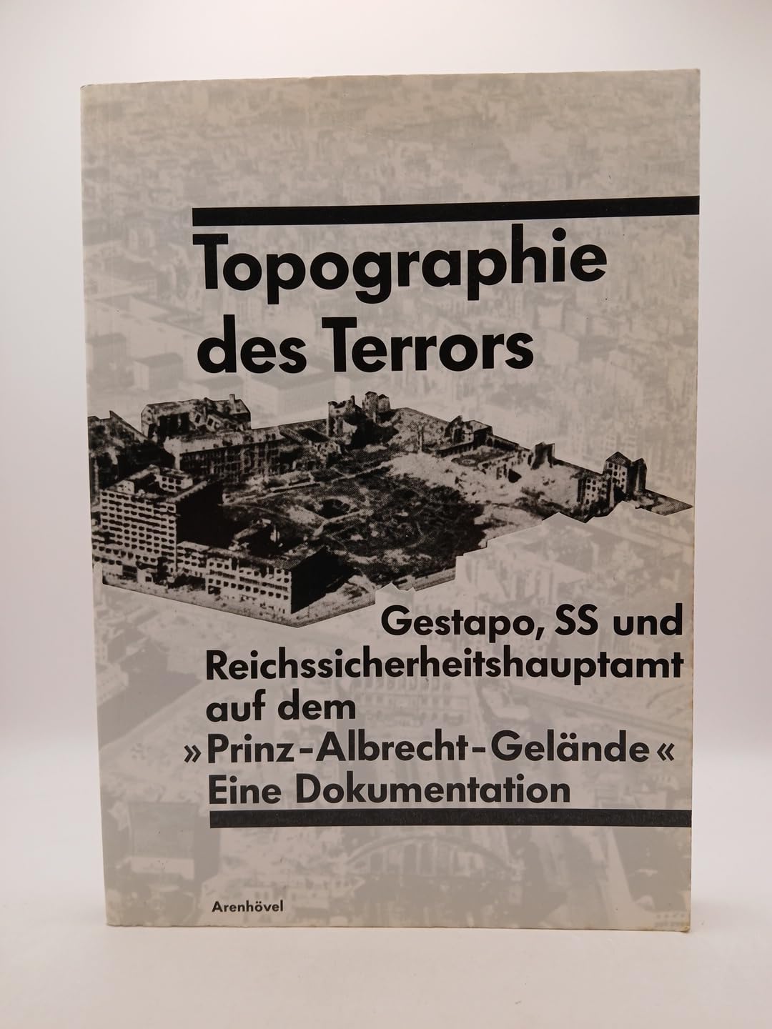 Topographie des Terrors: Gestapo, SS und Reichssicherheitshauptamt auf dem "Prinz-Albrecht-Gelände". Eine Dokumentation Learning & Reference