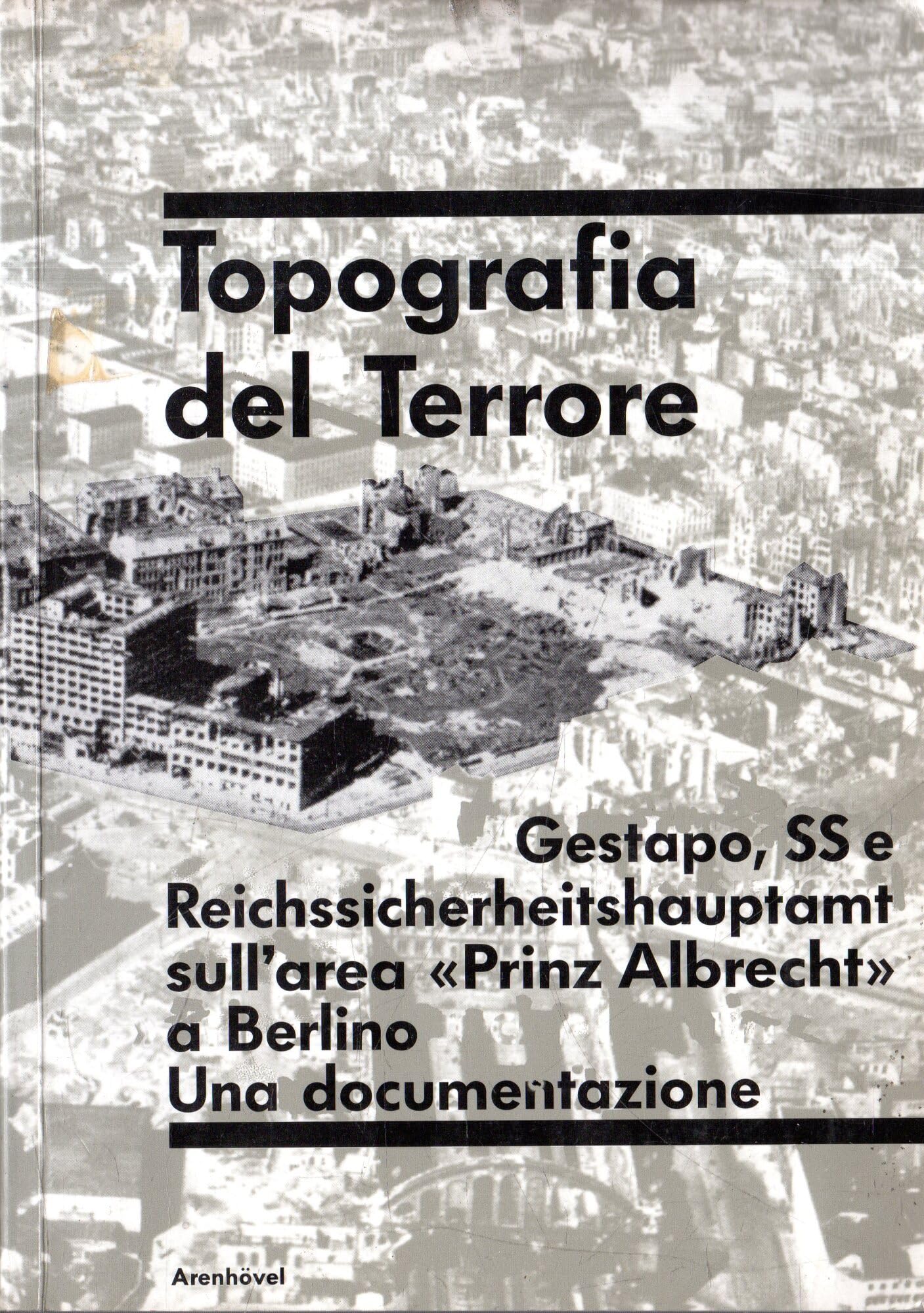 Topografia del terrore. Gestapo, SS e Reichssicherheitshauptamt sull'area «Prinz Albrecht» a Berlino. Una documentazione. book