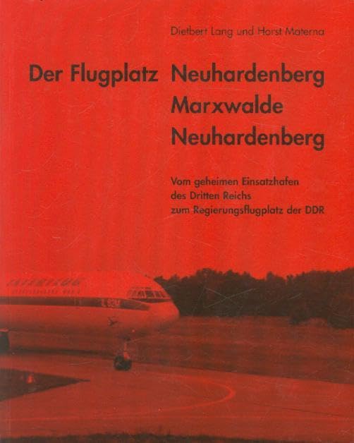 Der Flugplatz Neuhardenberg - Marxwalde - Neuhardenberg: Vom geheimen Einsatzhafen des Dritten Reichs zum Regierungsflugplatz der DDR (Studien zur Geschichte von Neuhardenberg) Business & Technology