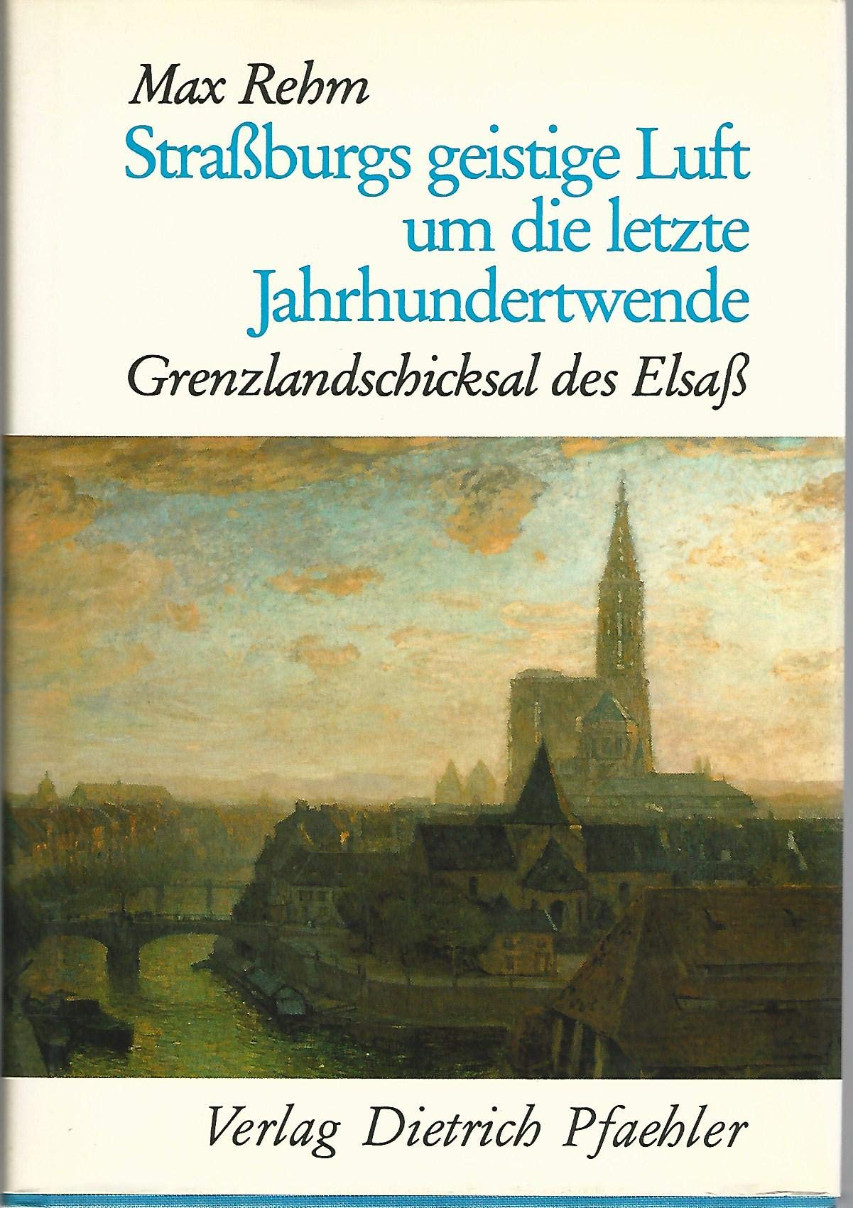 Strassburgs geistige Luft um die letzte Jahrhundertwende: Grenzlandschicksal des Elsass: Grenzlandschicksal des Elsaß Politics & History