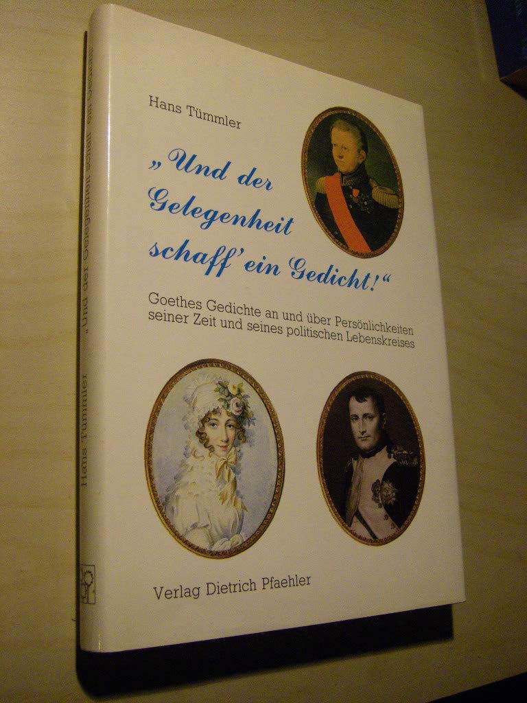 Und der Gelegenheit schaff ein Gedicht: Goethes Gedichte an und über politische Persönlichkeiten seiner Zeit: Gedichte von Johann W. von Goethe an und ... Zeit und seines politischen Lebenskreises Memories