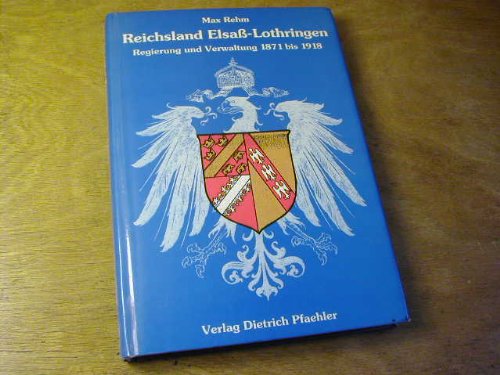 Reichsland Elsass-Lothringen: Regierung und Verwaltung 1871 bis 1918 (Schriften der Erwin von Steinbach-Stiftung) Law