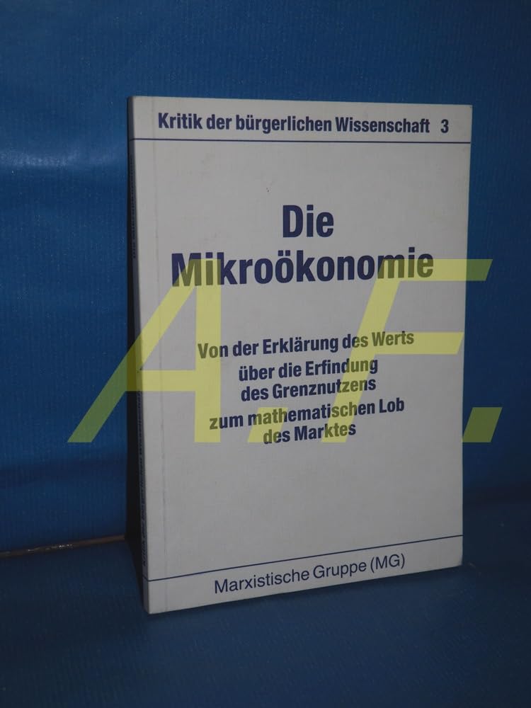 Die Mikroökonomie. Von der Erklärung des Werts über die Erfindung des Grenznutzens zum mathematischen Lob des Marktes Business & Technology