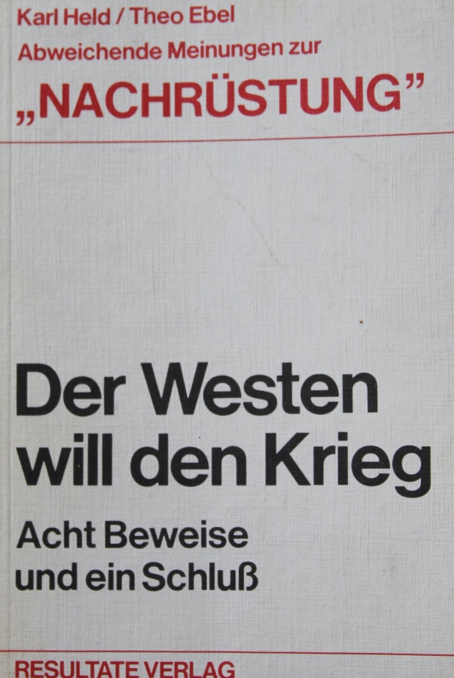 Der Westen will den Krieg - Abweichende Meinung zur "Nachrüstung". Acht Beweise und ein Schluss Books