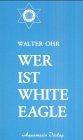 Wer ist White Eagle: Zus.gest. aus Vorträgen. Religion & Esotericism