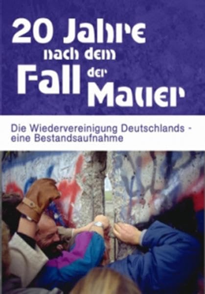 20 Jahre nach dem Fall der Mauer: Die Wiedervereinigung Deutschlands - eine Bestandsaufnahme Politics & History