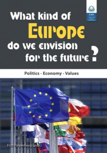 What kind of Europe do we envision for the future?: Politics - Economy - Values Collected presentations of a UPF-Conference in Berlin Nov. 16th and 17th 2012 book
