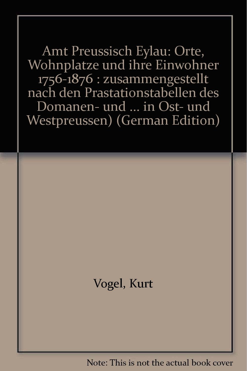Amt Preussisch Eylau. Orte, Wohnplätze und ihre Einwohner 1756-1876: Zusammengestellt nach den Prästationstabellen des Domänen- und Domänenrentamtes ... in Ost- und Westpreussen e.V.) Mathematics