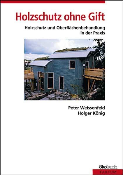 Holzschutz ohne Gift: Holzschutz und Holzoberflächenbehandlung in der Praxis. Mit Rezepten für die Herstellung von Farben Architecture