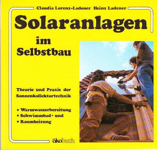 Solaranlagen im Selbstbau: Theorie und Praxis der Sonnenkollektortechnik - Warmwasserbereitung, Schwimmbad- und Raumheizung Business & Technology