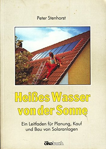 Heisses Wasser von der Sonne: Ein Leitfaden für Planung, Kauf und Bau von Solaranlagen Business & Technology