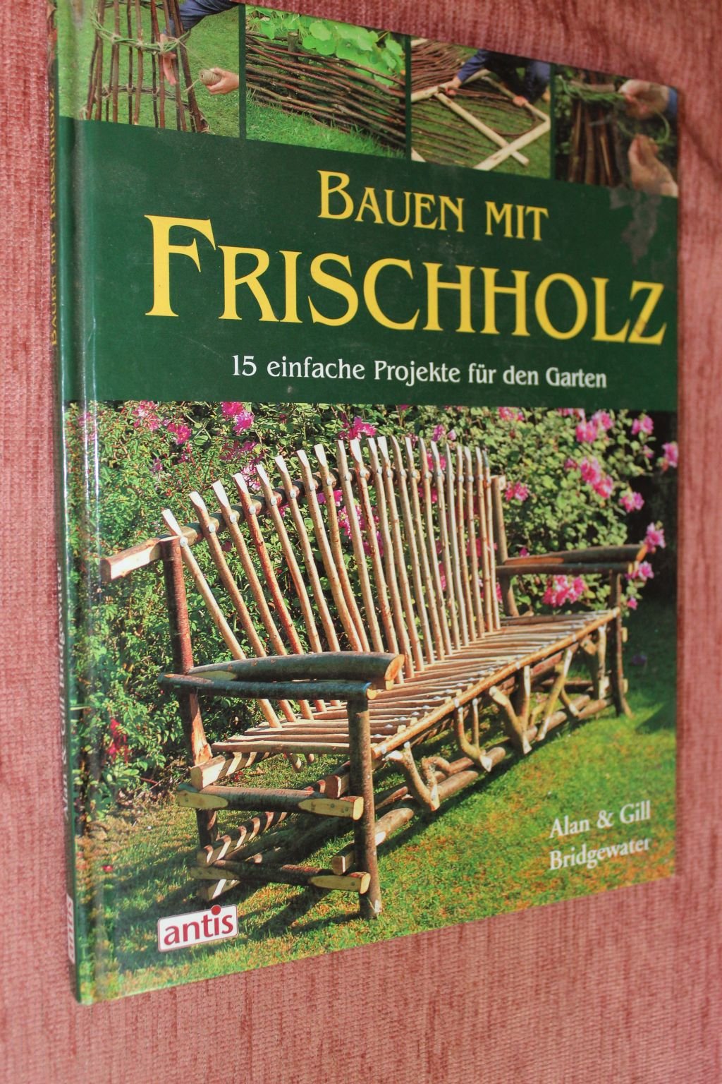 Bauen mit Frischholz: 15 einfache Projekte für den Garten Garden & Plants