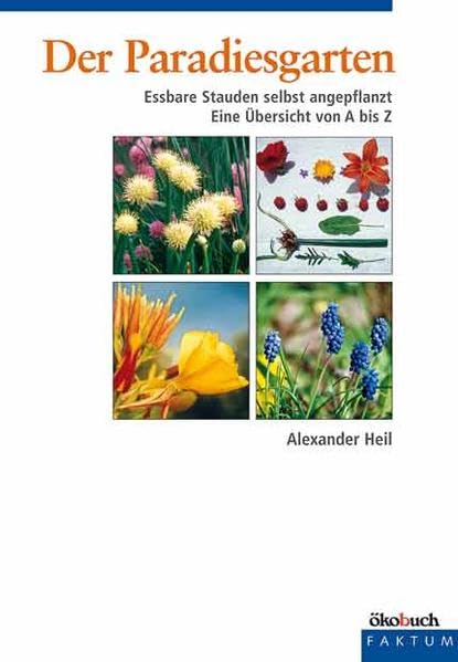 Der Paradiesgarten: Essbare Stauden selbst angepflanzt - Eine Übersicht von A bis Z Garden & Plants