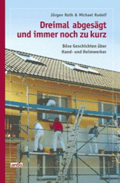 Dreimal abgesägt und immer noch zu kurz: Böse Geschichten über Hand- und Heimwerker Books