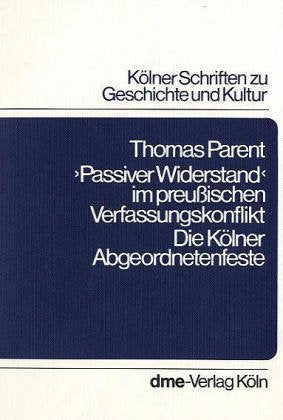 Passiver Widerstand im preussischen Verfassungskonflikt. Die Kölner Abgeordnetenfeste Books