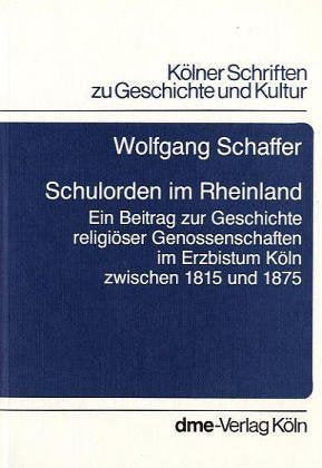 Schulorden im Rheinland. Ein Beitrag zur Geschichte religiöser Genossenschaften im Erzbistum Köln zwischen 1815 und 1875 Politics & Society