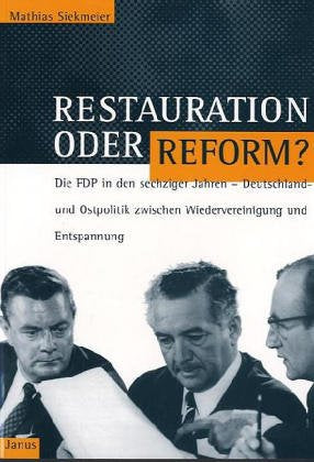 Restauration oder Reform?: Die FDP in den sechziger Jahren. Deutschlandpolitik und Ostpolitik zwischen Wiedervereinigung und Entspannung. Diss. 1995 Politics & History