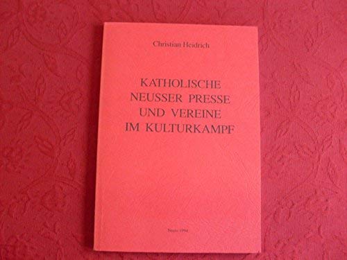 Katholische Neusser Presse und Vereine im Kulturkampf (Schriftenreihe des Stadtarchivs Neuss) Politics & History