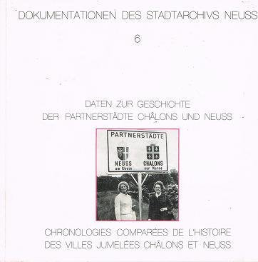Daten zur Geschichte der Partnerstädte Châlons und Neuss /Chronologies comparées de l'histoire des villes jumelées Châlons et Neuss (Dokumentationen des Stadtarchivs Neuss) Politics & History
