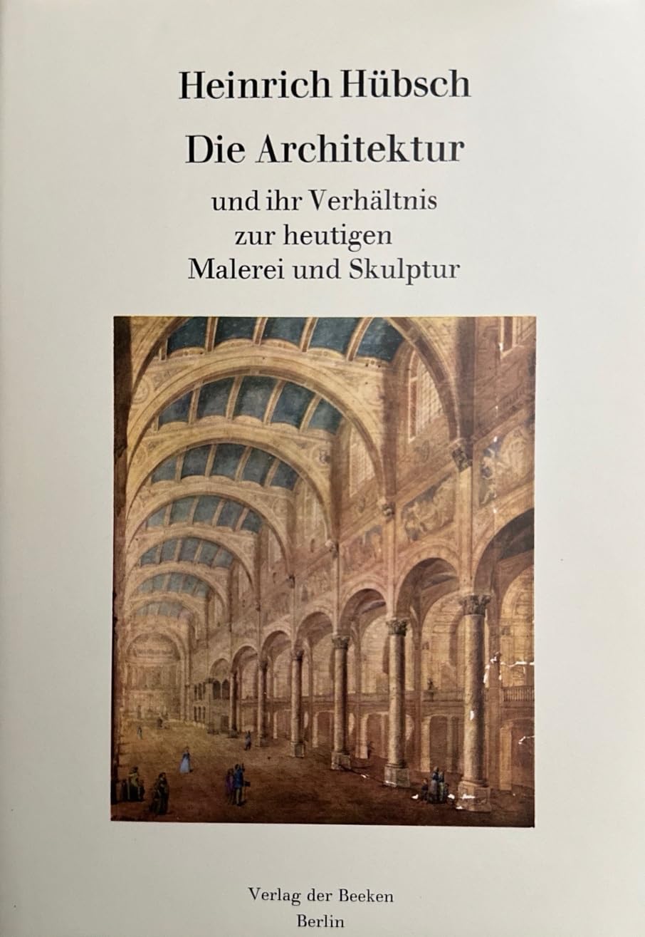 Heinrich Hübsch - die Architektur und ihr Verhältnis zur heutigen Malerei und Skulptur Architecture