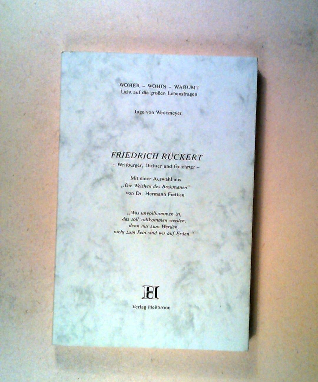 Friedrich Rückert - Weltbürger, Dichter und Gelehrter: Mit einer Auswahl aus "Die Weisheit des Brahmanen" - Woher - Wohin - Warum? Licht auf die grossen Lebensfragen Philosophy