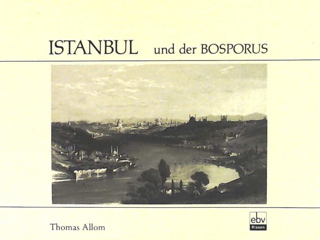 Istanbul und der Bosporus: Die Metropole am Goldenen Horn und ihre Nachbarorte nach Stahlstichen von den Zeichnungen Thomas Alloms Politics & History