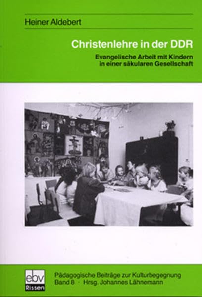 Christenlehre in der DDR: Evangelische Arbeit mit Kindern in einer säkularen Gesellschaft. Eine Standortbestimmung nach 20 Jahren Kirche im ... (Pädagogische Beiträge zur Kulturbegegnung) Religion & Esotericism