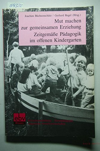 Mut machen zur gemeinsamen Erziehung. Zeitgemässe Pädagogik im offenen Kindergarten. Darstellungen aus dem Erprobungsprojekt Cuxhaven Books