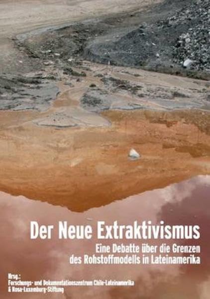 Der Neue Extraktivismus: Eine Debatte über die Grenzen des Rohstoffmodells in Lateinamerika Politics & History