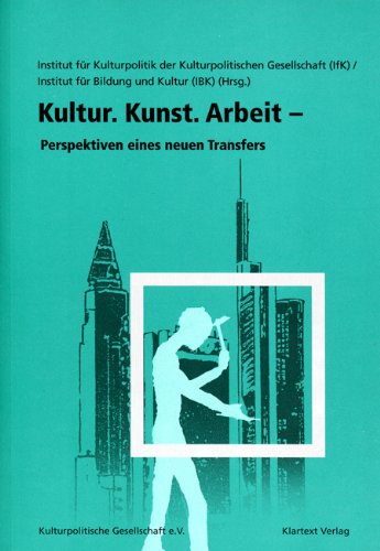 Kultur. Kunst. Arbeit: Perspektiven eines neuen Transfers (Dokumentationen) Books