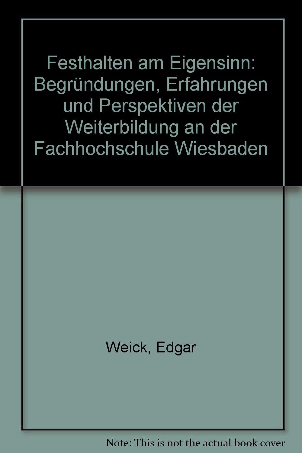 Festhalten am Eigensinn: Begründungen, Erfahrungen und Perspektiven der Weiterbildung an der Fachhochschule Wiesbaden (Veröffentlichungen aus Lehre, angewandter Forschung und Weiterbildung) Books