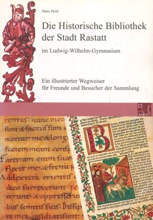 Die Historische Bibliothek der Stadt Rastadt im Ludwig-Wilhelm-Gymnasium: Ein illustrierter Wegweiser für Freunde und Besucher der Sammlung Politics & History