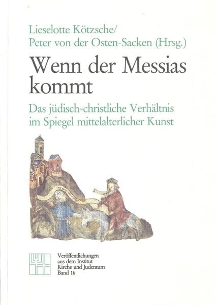 Wenn der Messias kommt: Das jüdisch-christliche Verhältnis im Spiegel mittelalterlicher Kunst (Veröffentlichungen aus dem Institut Kirche und Judentum) Natural Sciences