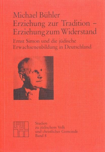 Erziehung zur Tradition - Erziehung zum Widerstand: Ernst Simon und die jüdische Erwachsenenbildung in Deutschland (Studien zu Kirche und Israel) German history