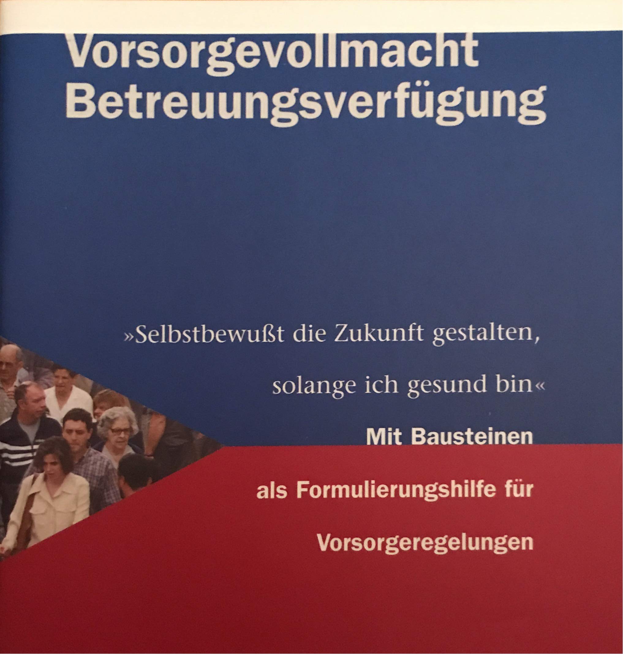 Vorsorgevollmacht und Betreuungsverfügung: "Selbstbewusst die Zukunft gestalten, solange ich gesund bin". Mit Bausteinen als Formulierungshilfe für Vorsorgeregelungen Law