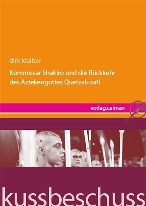 Kussbeschuss: Kommissar Shakiro und die Rückkehr des Aztekengottes Quetzalcoatl Contemporary literature