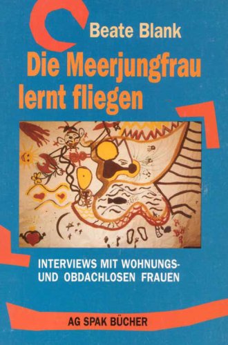Die Meerjungfrau lernt fliegen: Interviews mit wohnungs- und obdachlosen Frauen Books