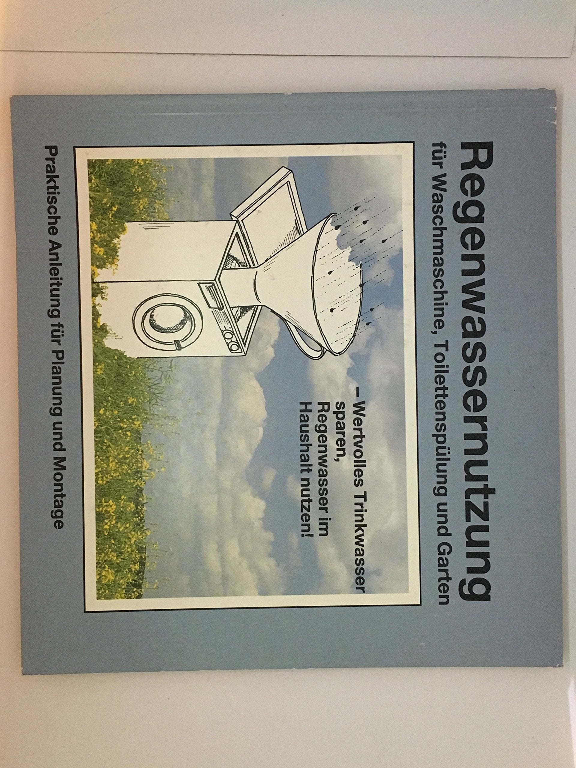 Regenwassernutzung für Waschmaschine, Toilettenspülung und Garten. Praktische Anleitung für Planung und Montage book