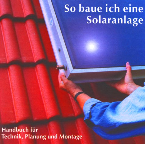 So baue ich eine Solaranlage: Handbuch für Technik, Planung und Montage Home & Household