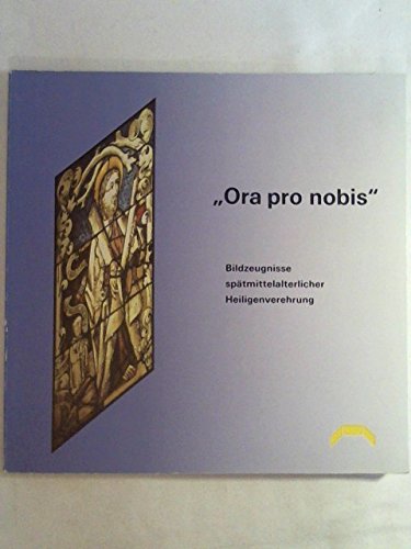 "Ora pro nobis". Bildzeugnisse spätmittelalterlicher Heiligenverehrung: Ausstellung im Badischen Landesmuseum Karlsruhe vom 6. Juni bis 9. August 1992 Books