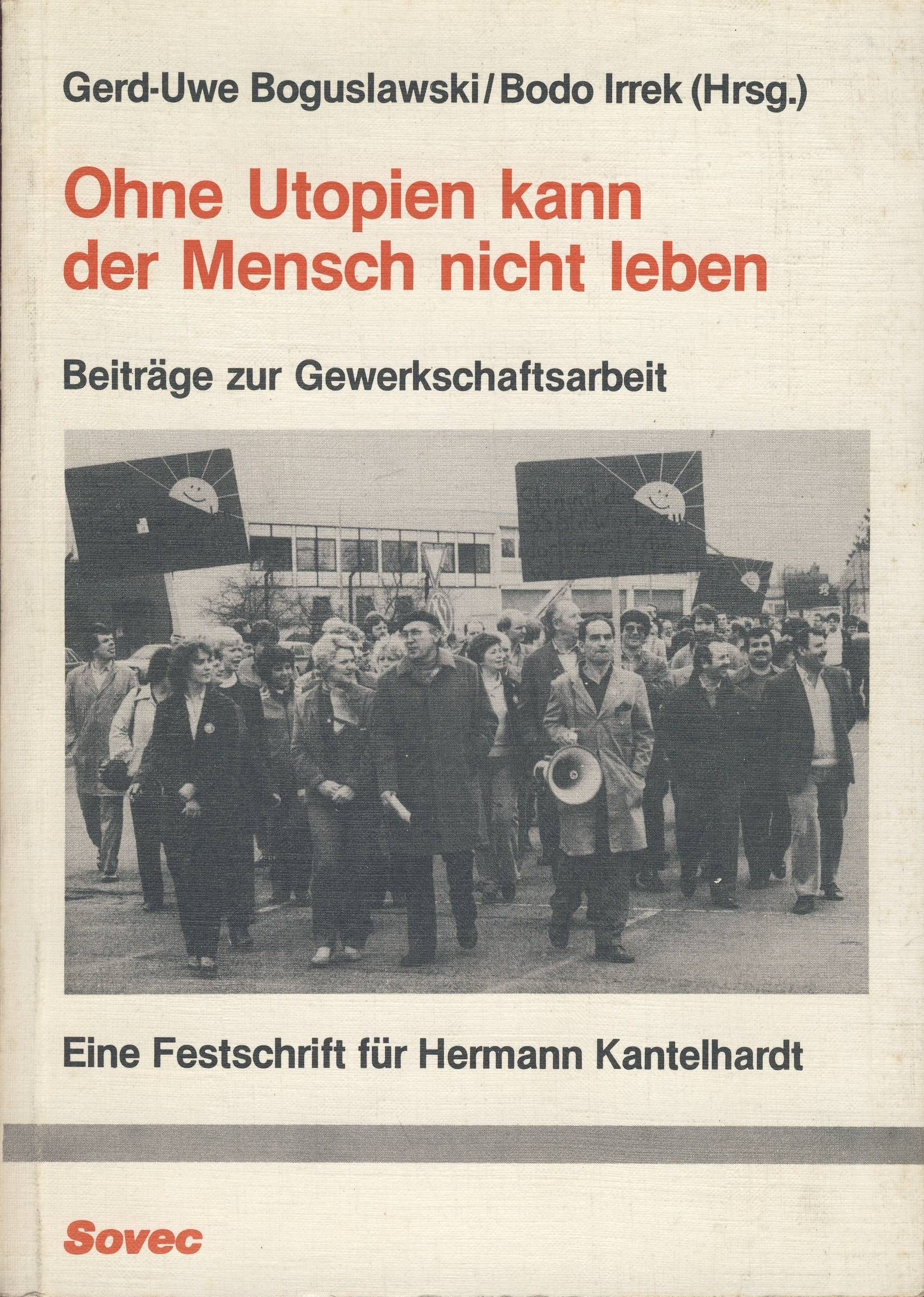 Ohne Utopien kann der Mensch nicht leben. Beiträge zur Gewerkschaftsarbeit. Festschrift für Hermann Kantelhardt Politics & History