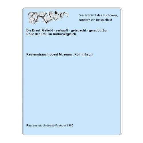 Die Braut : geliebt, verkauft, getauscht, geraubt , zur Rolle d. Frau im Kulturvergleich , Führer zur Ausstellung d. Rautenstrauch-Joest-Museums für Völkerkunde in d. Josef-Haubrich-Kunsthalle Köln, . Books