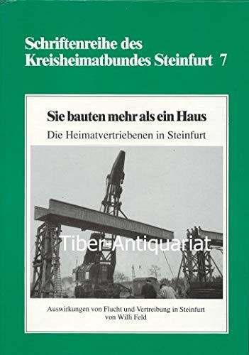 Sie bauten mehr als ein Haus. Die Heimatvertriebenen in Steinfurt. Auswirkungen von Flucht un Vertreibung in Steinfurt. (Schriftenreihe des Kreisheimatbundes Steinfurt Band 7.) Books
