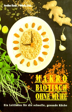 Makrobiotisch ohne Mühe: Ein Leitfaden für die schnelle, gesunde Küche Health, Nutrition & Fitness