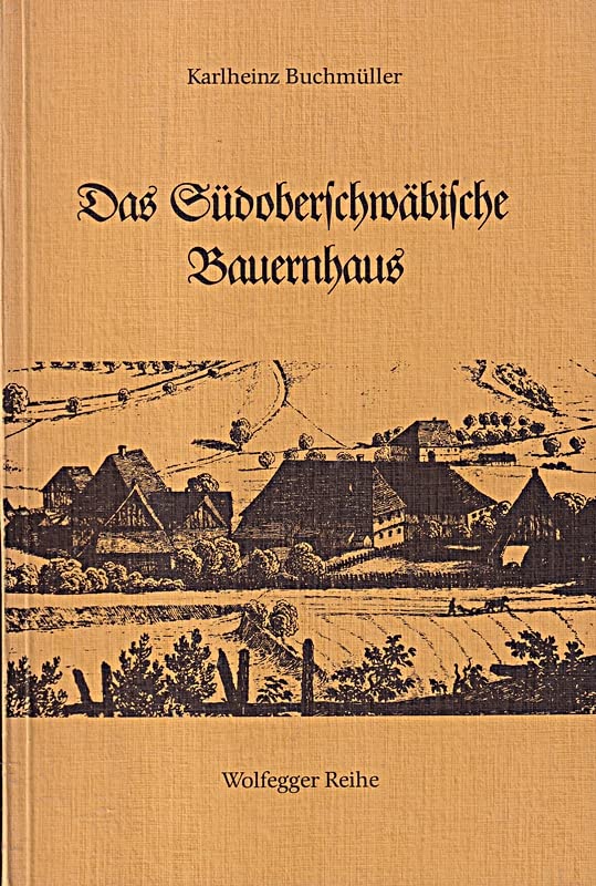 Das Südoberschwäbische Bauernhaus. Südoberschwäbische Hofanlagen und Eindachhöfe. Die bäuerliche Wohnlandschaft in unserer engeren Heimat Architecture