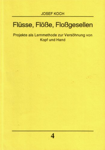 Flüsse, Flöße, Floßgesellen. Projekte als Lernmethode zur Versöhnung von Kopf und Hand Social Sciences
